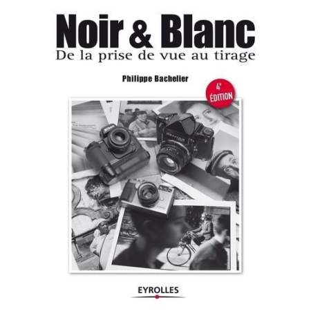 LIVRE NOIR ET BLANC - DE LA PRISE DE VUE AU TIRAGE (4éme Edition)